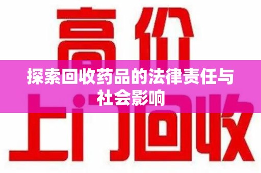 烟台探索回收药品的法律责任与社会影响