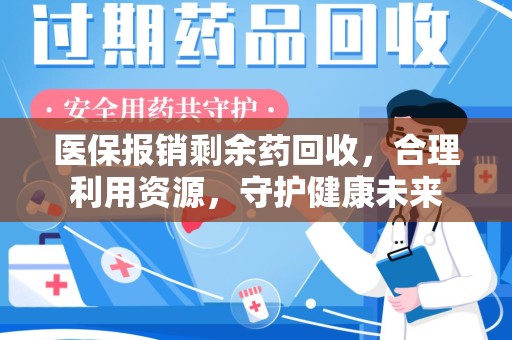 烟台医保报销剩余药回收，合理利用资源，守护健康未来